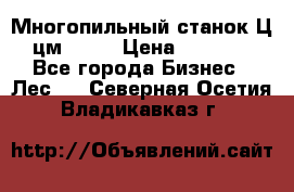  Многопильный станок Ц6 (цм-200) › Цена ­ 550 000 - Все города Бизнес » Лес   . Северная Осетия,Владикавказ г.